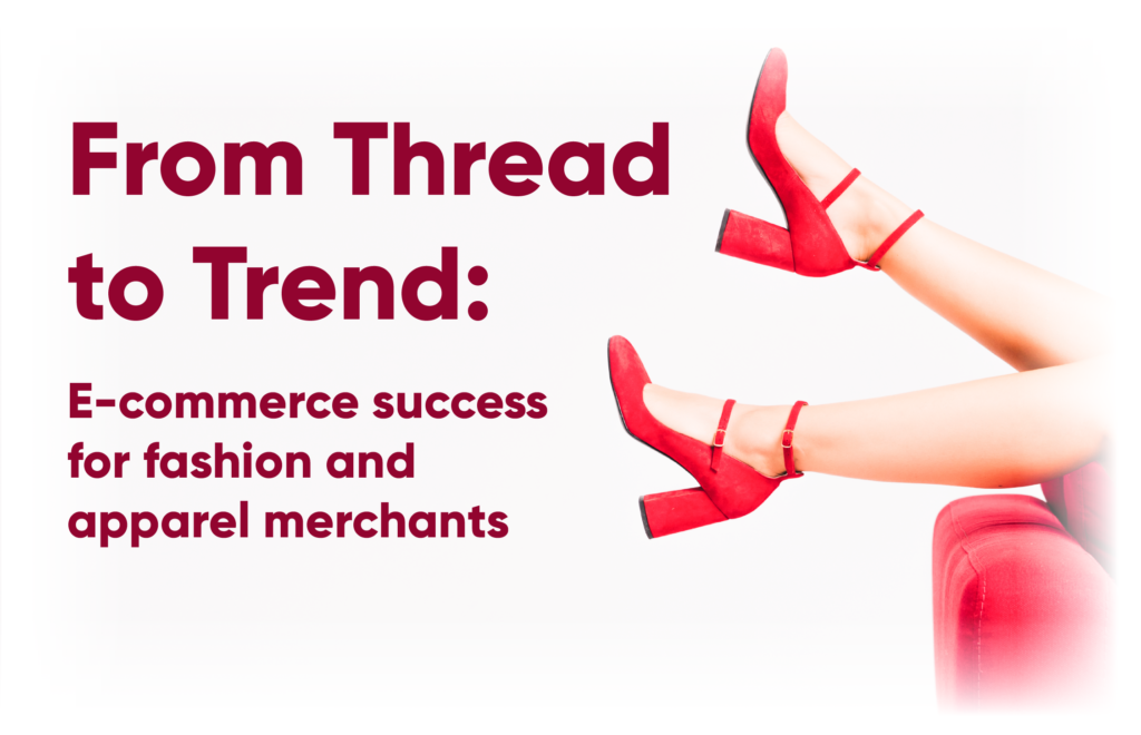 From Thread to Trend: E-commerce Success for Fashion and Apparel merchants